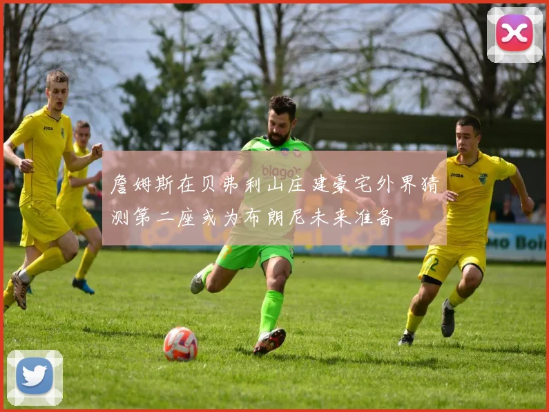 詹姆斯在贝弗利山庄建豪宅外界猜测第二座或为布朗尼未来准备