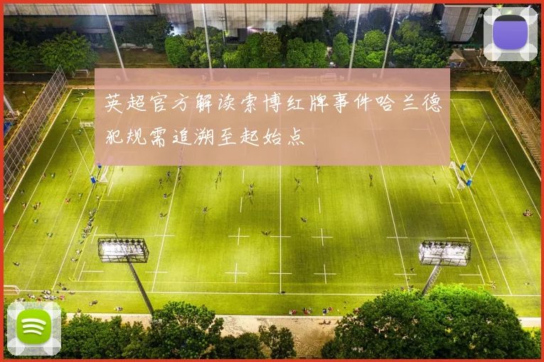 英超官方解读索博红牌事件哈兰德犯规需追溯至起始点