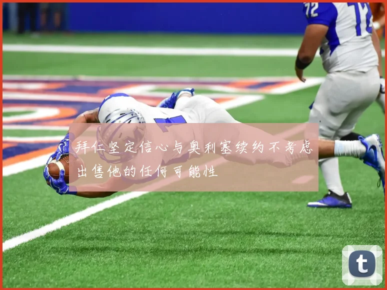 拜仁坚定信心与奥利塞续约不考虑出售他的任何可能性