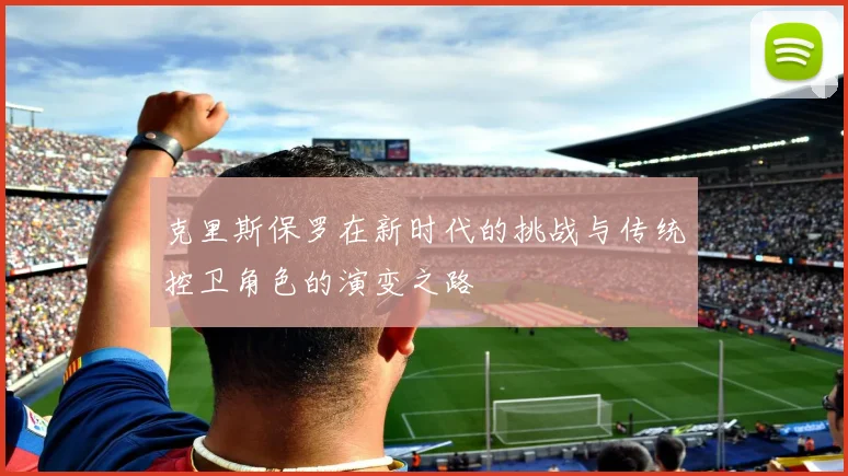 克里斯保罗在新时代的挑战与传统控卫角色的演变之路