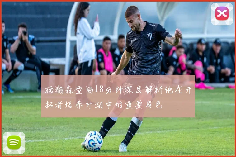 杨瀚森登场18分钟深度解析他在开拓者培养计划中的重要角色