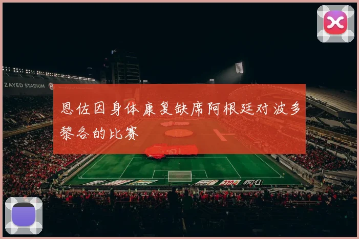 恩佐因身体康复缺席阿根廷对波多黎各的比赛