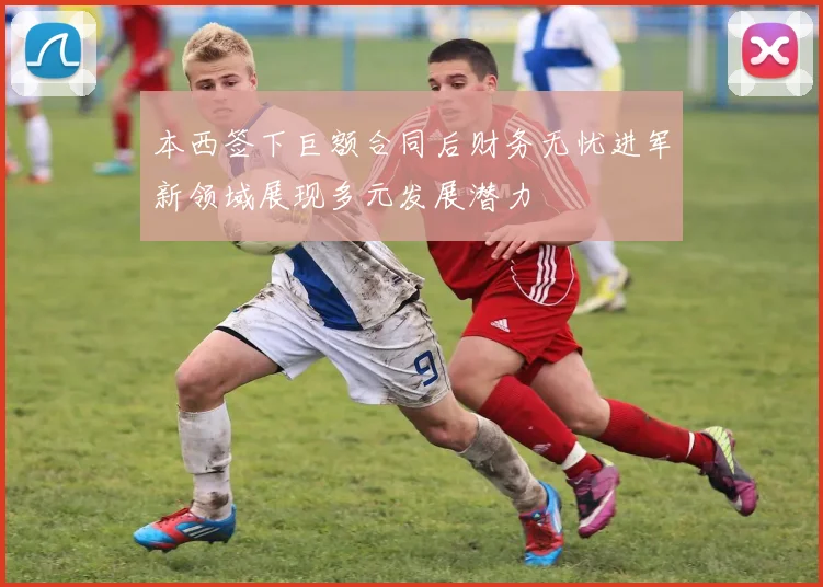 本西签下巨额合同后财务无忧进军新领域展现多元发展潜力